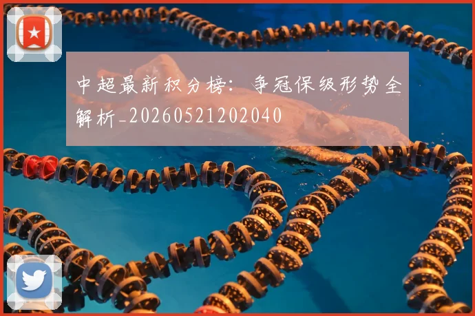 中超最新积分榜：争冠保级形势全解析_20260521202040