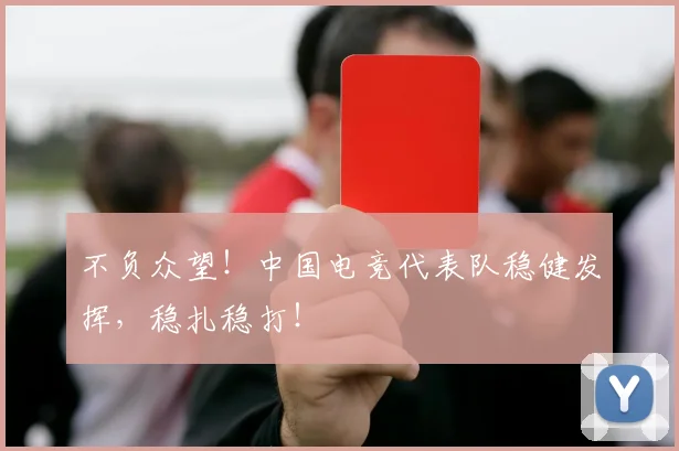 不负众望！中国电竞代表队稳健发挥，稳扎稳打！