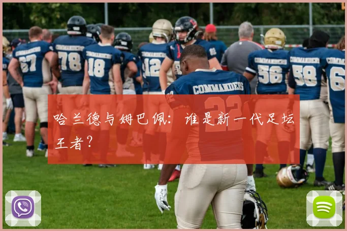 哈兰德与姆巴佩:谁是新一代足坛王者?