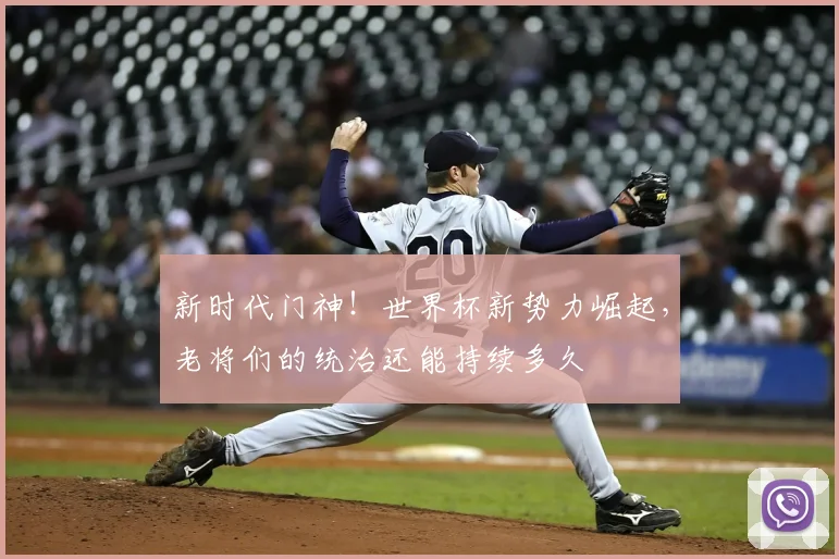 新时代门神！世界杯新势力崛起，老将们的统治还能持续多久