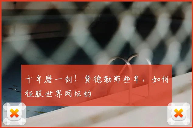 十年磨一剑！费德勒那些年，如何征服世界网坛的