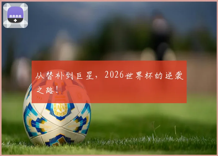 从替补到巨星，2026世界杯的逆袭之路！