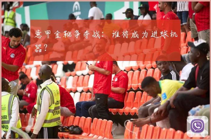 意甲金靴争夺战:谁将成为进球机器?