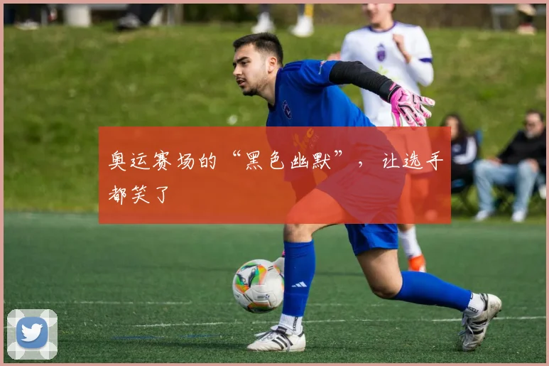 奥运赛场的“黑色幽默”，让选手都笑了