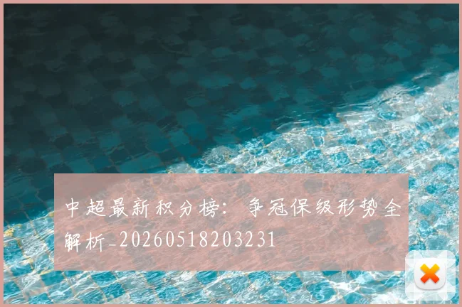 中超最新积分榜:争冠保级形势全解析_20260518203231