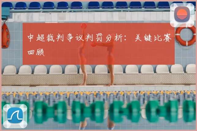 中超裁判争议判罚分析：关键比赛回顾
