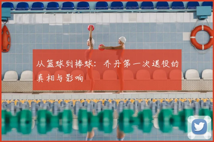 从篮球到棒球：乔丹第一次退役的真相与影响