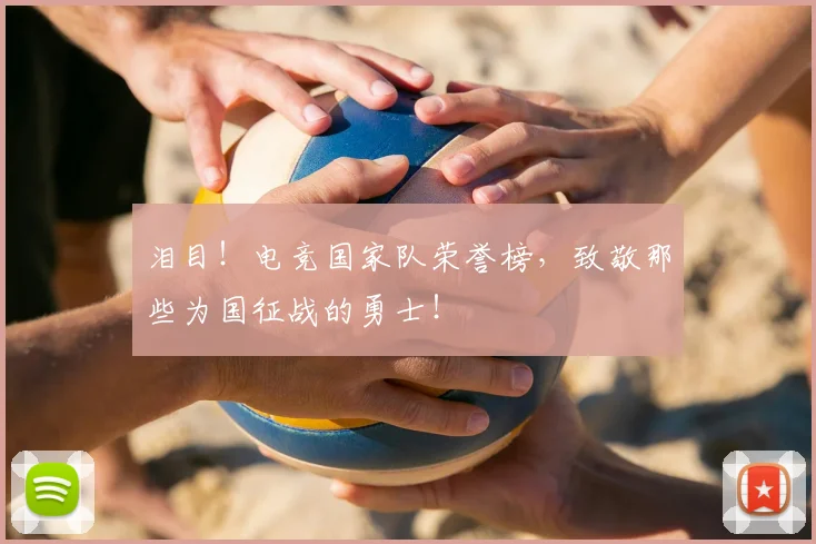 泪目!电竞国家队荣誉榜,致敬那些为国征战的勇士!