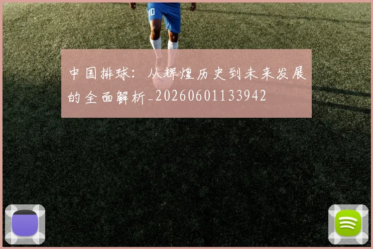 中国排球：从辉煌历史到未来发展的全面解析_20260601133942