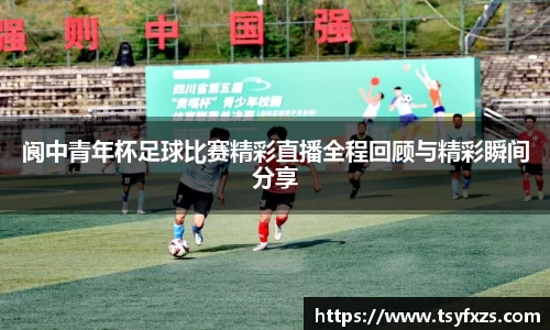 阆中青年杯足球比赛精彩直播全程回顾与精彩瞬间分享