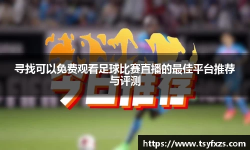 寻找可以免费观看足球比赛直播的最佳平台推荐与评测